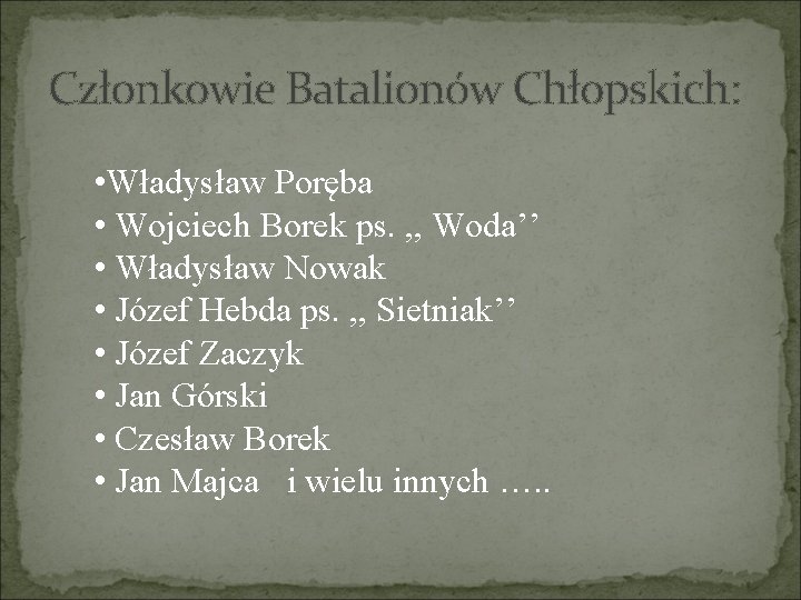 Członkowie Batalionów Chłopskich: • Władysław Poręba • Wojciech Borek ps. , , Woda’’ •