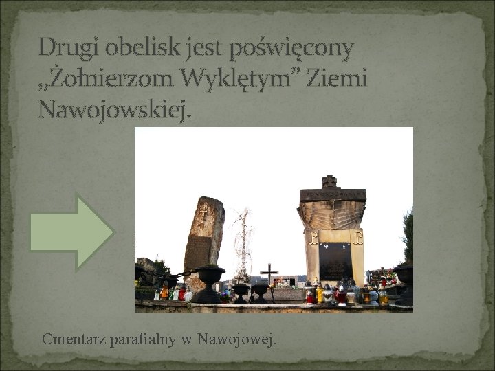 Drugi obelisk jest poświęcony , , Żołnierzom Wyklętym’’ Ziemi Nawojowskiej. Cmentarz parafialny w Nawojowej.