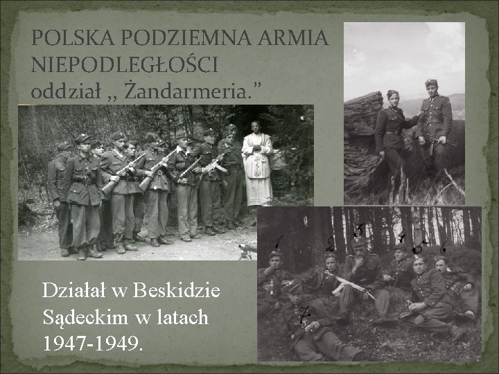 POLSKA PODZIEMNA ARMIA NIEPODLEGŁOŚCI oddział , , Żandarmeria. ’’ Działał w Beskidzie Sądeckim w