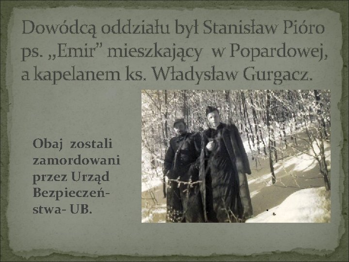 Dowódcą oddziału był Stanisław Pióro ps. , , Emir’’ mieszkający w Popardowej, a kapelanem