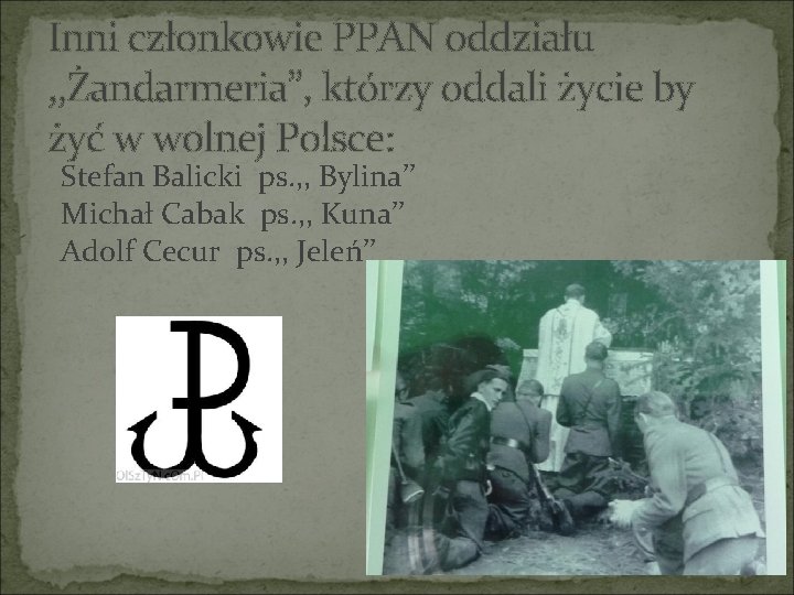 Inni członkowie PPAN oddziału , , Żandarmeria’’, którzy oddali życie by żyć w wolnej