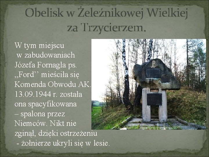 Obelisk w Żeleźnikowej Wielkiej za Trzycierzem. W tym miejscu w zabudowaniach Józefa Fornagla ps.