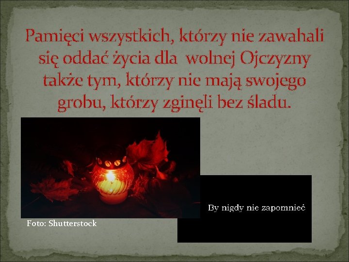 Pamięci wszystkich, którzy nie zawahali się oddać życia dla wolnej Ojczyzny także tym, którzy