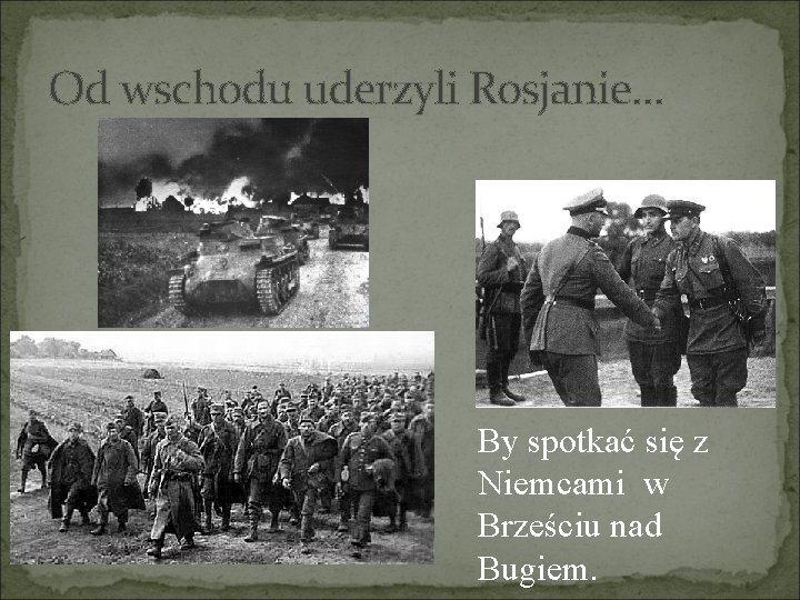 Od wschodu uderzyli Rosjanie… By spotkać się z Niemcami w Brześciu nad Bugiem. 