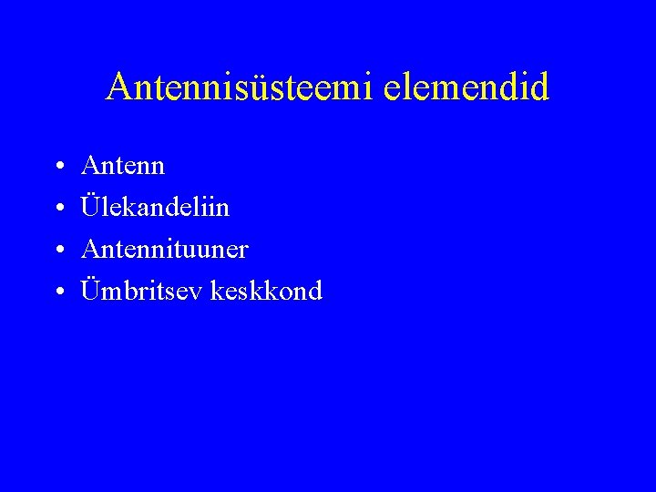 Antennisüsteemi elemendid • • Antenn Ülekandeliin Antennituuner Ümbritsev keskkond 