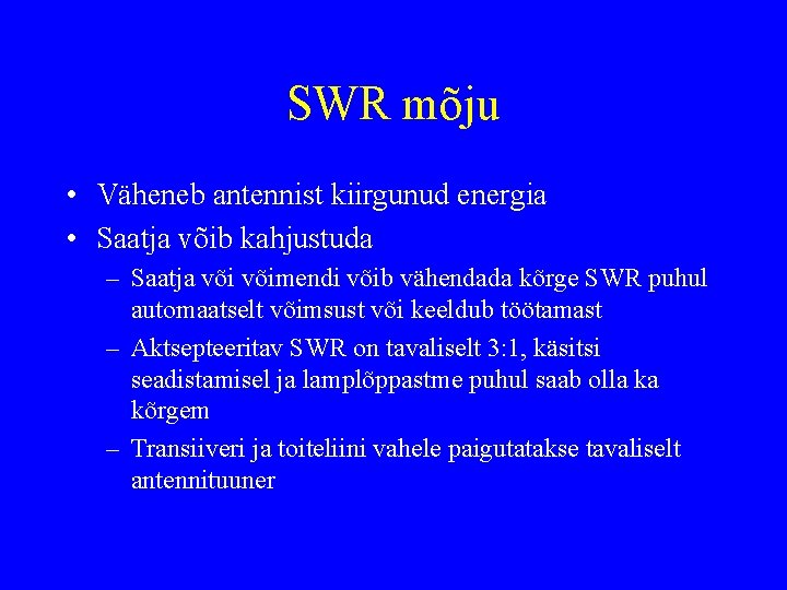 SWR mõju • Väheneb antennist kiirgunud energia • Saatja võib kahjustuda – Saatja võimendi