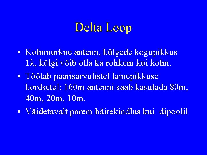 Delta Loop • Kolmnurkne antenn, külgede kogupikkus 1λ, külgi võib olla ka rohkem kui