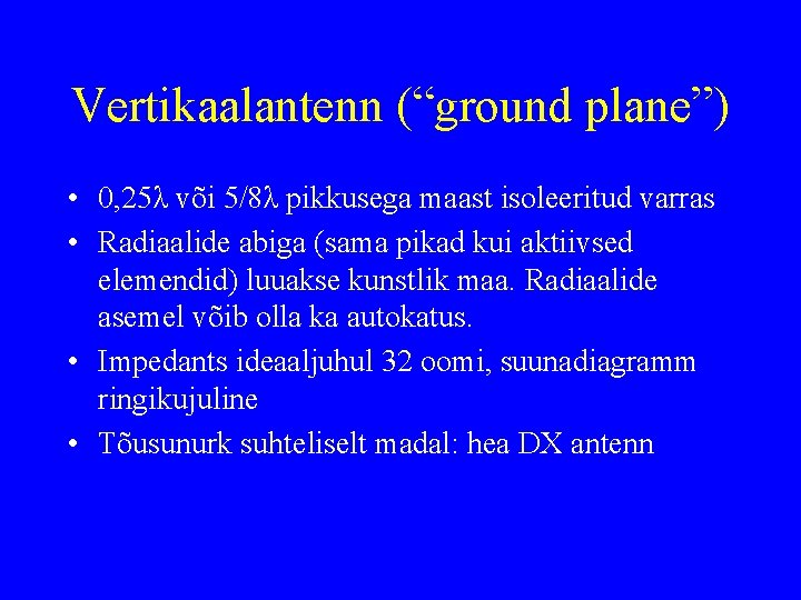 Vertikaalantenn (“ground plane”) • 0, 25λ või 5/8λ pikkusega maast isoleeritud varras • Radiaalide