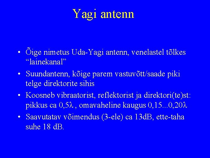 Yagi antenn • Õige nimetus Uda-Yagi antenn, venelastel tõlkes “lainekanal” • Suundantenn, kõige parem