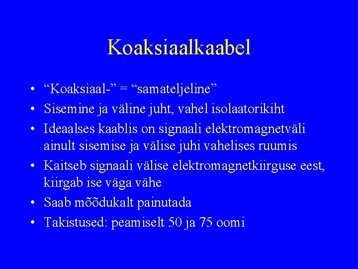 Koaksiaalkaabel • “Koaksiaal-” = “samateljeline” • Sisemine ja väline juht, vahel isolaatorikiht • Ideaalses