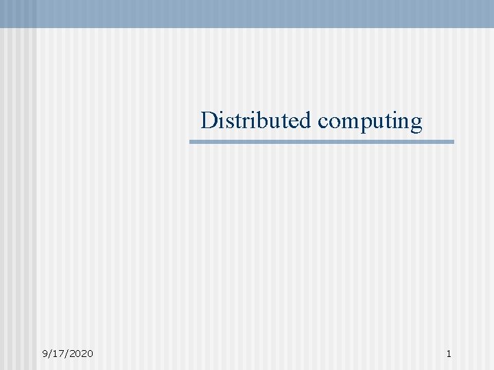Distributed computing 9/17/2020 1 
