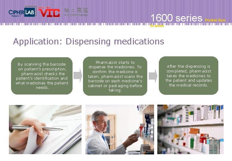 1600 series Pocket-Size Scanner Application: Dispensing medications By scanning the barcode on patient’s prescription,