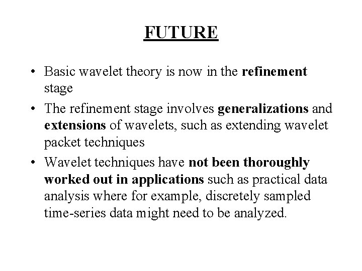 FUTURE • Basic wavelet theory is now in the refinement stage • The refinement