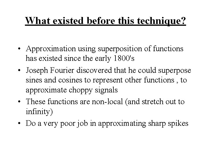 What existed before this technique? • Approximation using superposition of functions has existed since