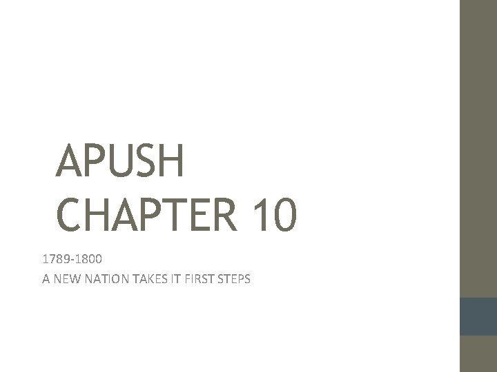 APUSH CHAPTER 10 1789 -1800 A NEW NATION TAKES IT FIRST STEPS 