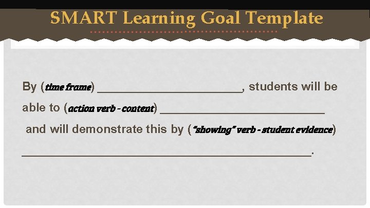 SMART Learning Goal Template By (time frame) ___________, students will be able to (action