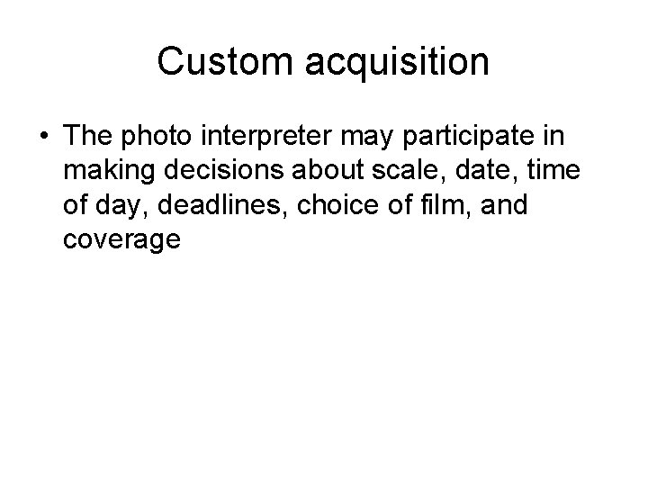 Custom acquisition • The photo interpreter may participate in making decisions about scale, date,