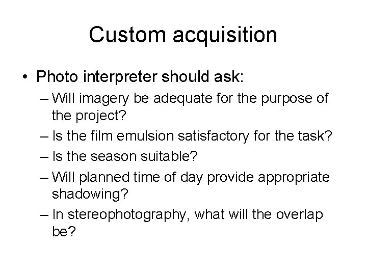 Custom acquisition • Photo interpreter should ask: – Will imagery be adequate for the