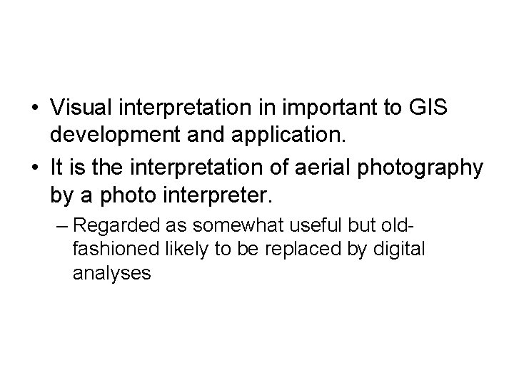  • Visual interpretation in important to GIS development and application. • It is