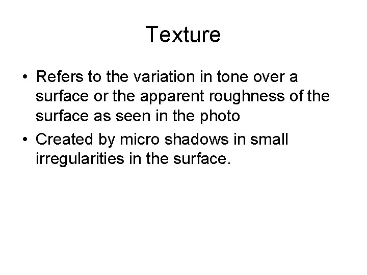 Texture • Refers to the variation in tone over a surface or the apparent