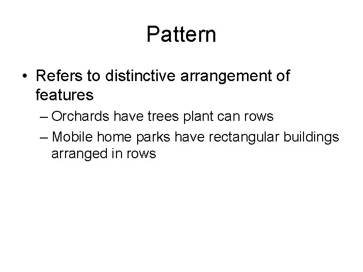 Pattern • Refers to distinctive arrangement of features – Orchards have trees plant can