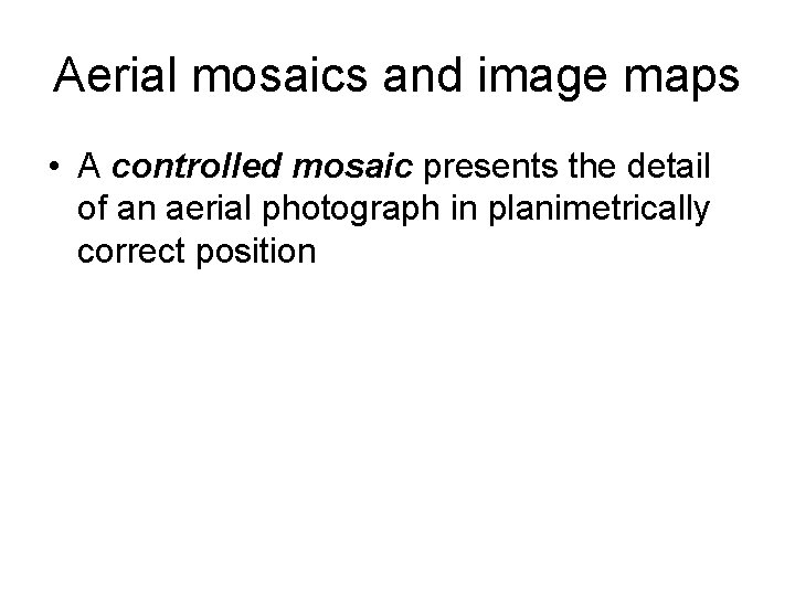 Aerial mosaics and image maps • A controlled mosaic presents the detail of an