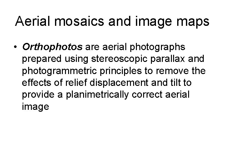 Aerial mosaics and image maps • Orthophotos are aerial photographs prepared using stereoscopic parallax