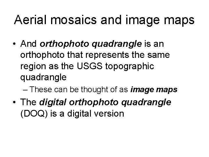 Aerial mosaics and image maps • And orthophoto quadrangle is an orthophoto that represents