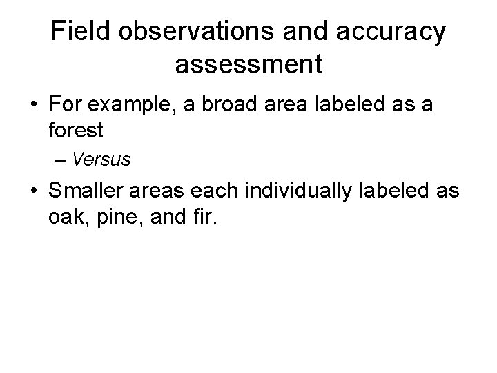 Field observations and accuracy assessment • For example, a broad area labeled as a