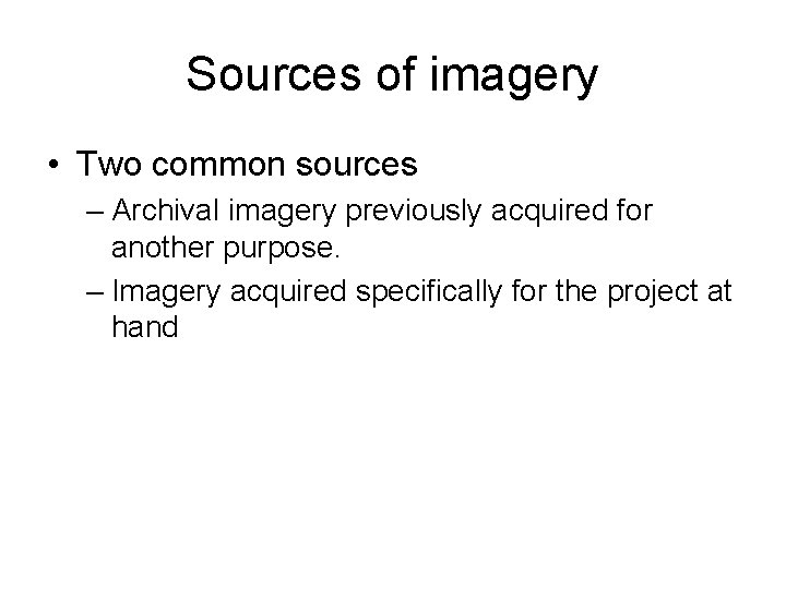 Sources of imagery • Two common sources – Archival imagery previously acquired for another