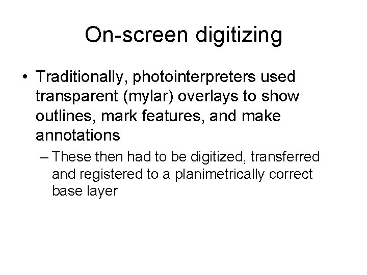 On-screen digitizing • Traditionally, photointerpreters used transparent (mylar) overlays to show outlines, mark features,