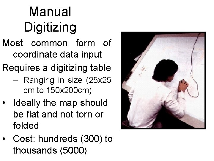 Manual Digitizing Most common form of coordinate data input Requires a digitizing table –