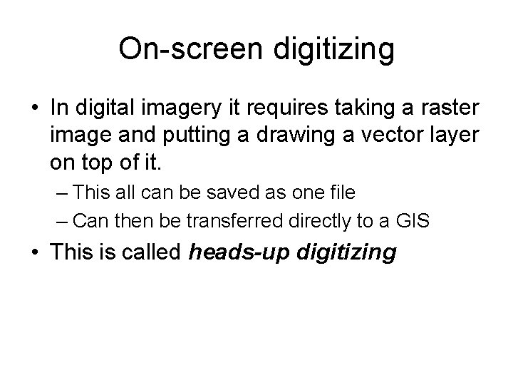 On-screen digitizing • In digital imagery it requires taking a raster image and putting