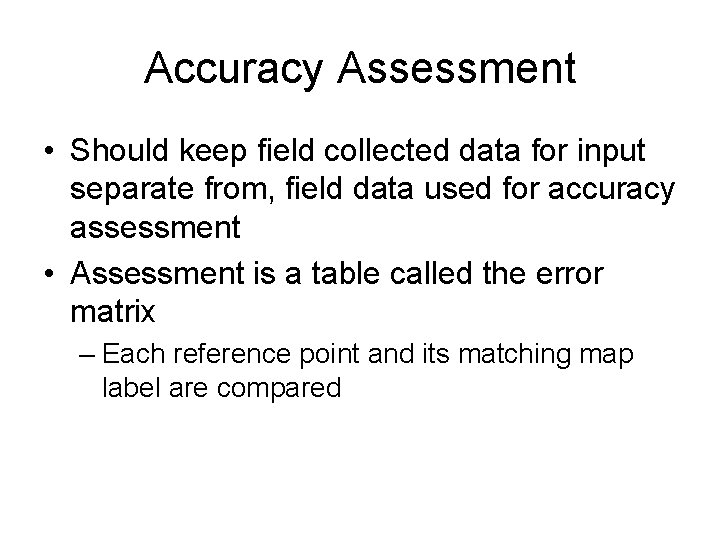 Accuracy Assessment • Should keep field collected data for input separate from, field data