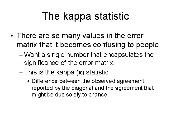 The kappa statistic • There are so many values in the error matrix that