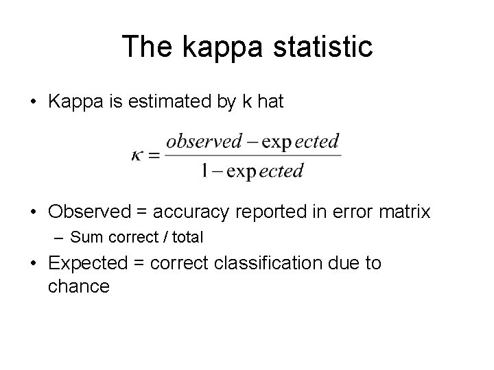 The kappa statistic • Kappa is estimated by k hat • Observed = accuracy