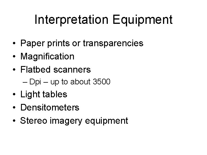 Interpretation Equipment • Paper prints or transparencies • Magnification • Flatbed scanners – Dpi