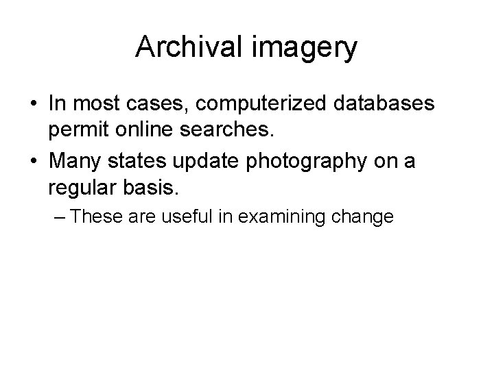 Archival imagery • In most cases, computerized databases permit online searches. • Many states