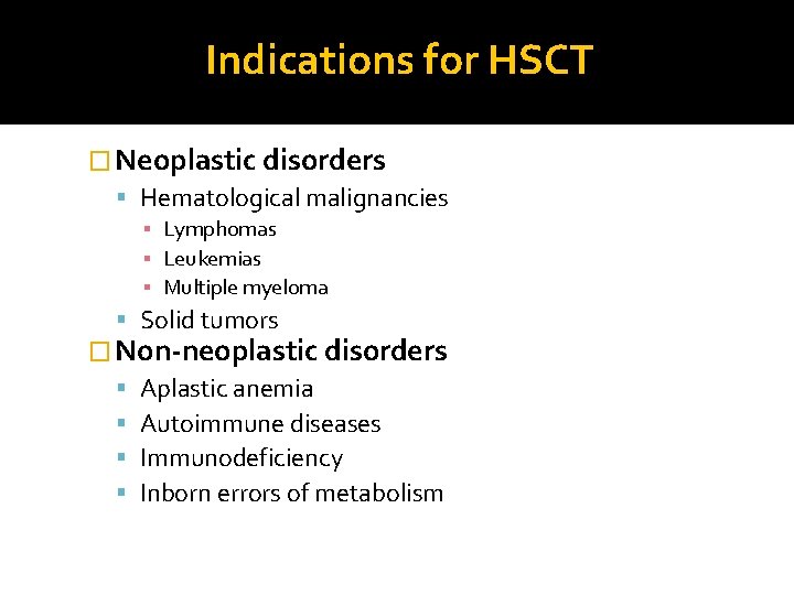 Indications for HSCT � Neoplastic disorders Hematological malignancies ▪ Lymphomas ▪ Leukemias ▪ Multiple