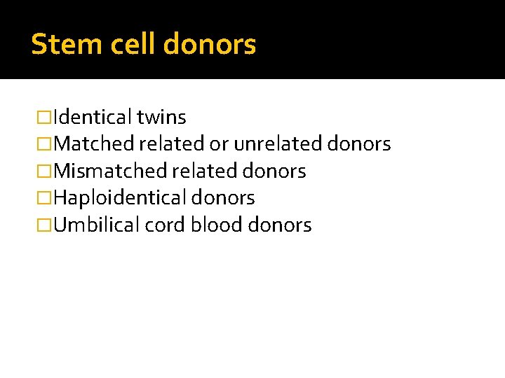 Stem cell donors �Identical twins �Matched related or unrelated donors �Mismatched related donors �Haploidentical