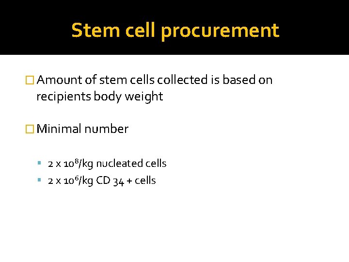 Stem cell procurement � Amount of stem cells collected is based on recipients body