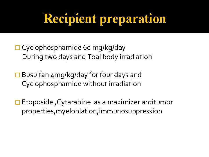 Recipient preparation � Cyclophosphamide 60 mg/kg/day During two days and Toal body irradiation �