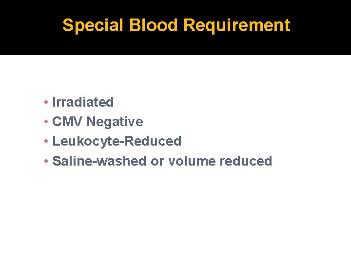 Special Blood Requirement • Irradiated • CMV Negative • Leukocyte-Reduced • Saline-washed or volume