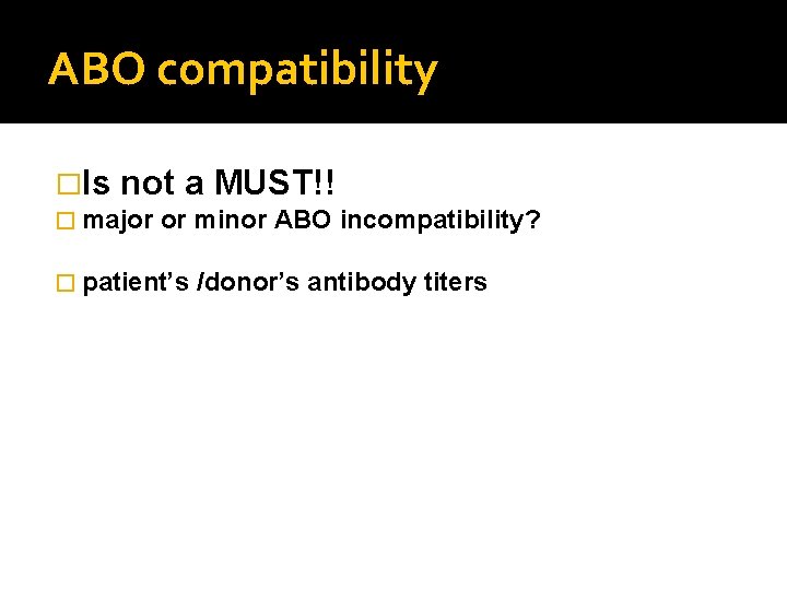 ABO compatibility �Is not a MUST!! � major or minor ABO incompatibility? � patient’s