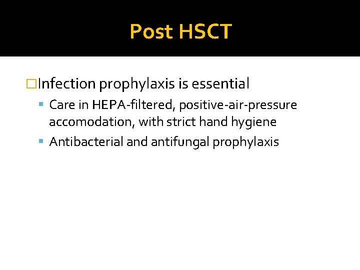 Post HSCT �Infection prophylaxis is essential Care in HEPA-filtered, positive-air-pressure accomodation, with strict hand