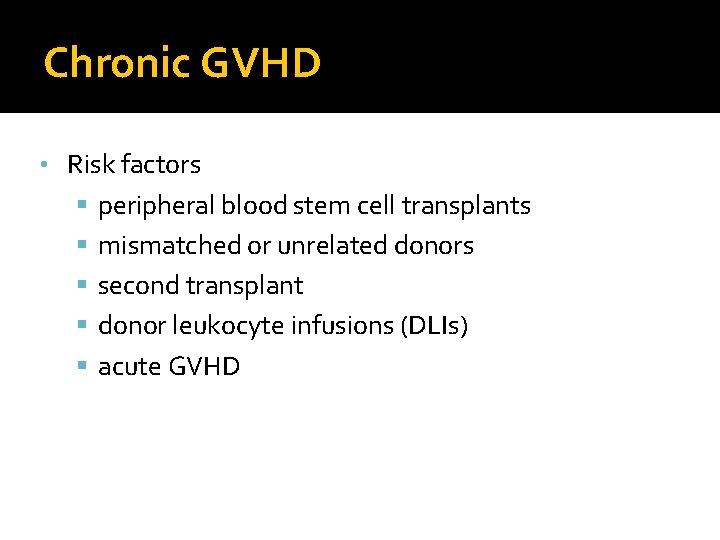 Chronic GVHD • Risk factors peripheral blood stem cell transplants mismatched or unrelated donors