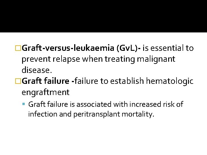 �Graft-versus-leukaemia (Gv. L)- is essential to prevent relapse when treating malignant disease. �Graft failure