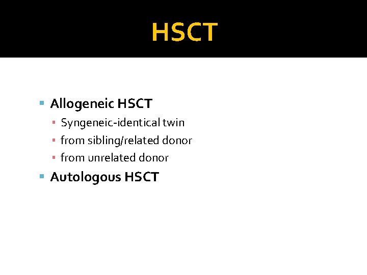 HSCT Allogeneic HSCT ▪ Syngeneic-identical twin ▪ from sibling/related donor ▪ from unrelated donor