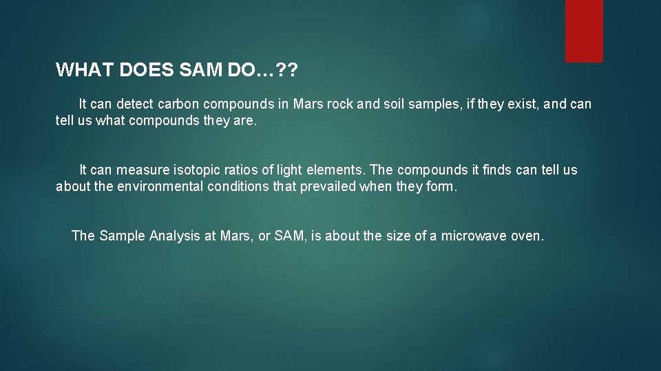 WHAT DOES SAM DO…? ? It can detect carbon compounds in Mars rock and