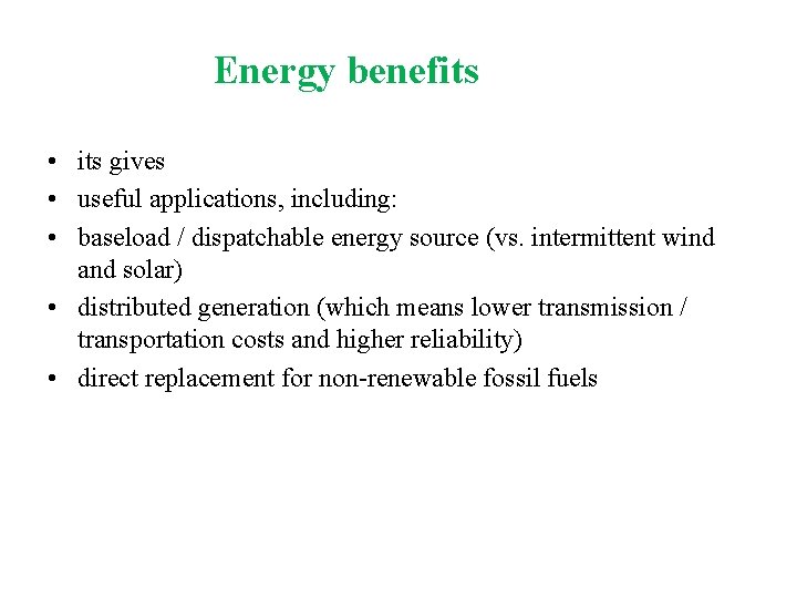 Energy benefits • its gives • useful applications, including: • baseload / dispatchable energy